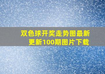 双色球开奖走势图最新更新100期图片下载