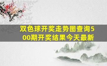 双色球开奖走势图查询500期开奖结果今天最新