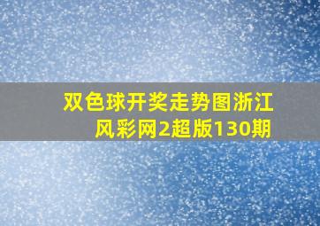 双色球开奖走势图浙江风彩网2超版130期