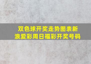 双色球开奖走势图表新浪爱彩周日福彩开奖号码