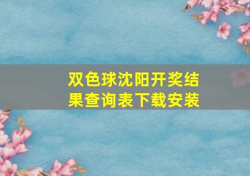 双色球沈阳开奖结果查询表下载安装