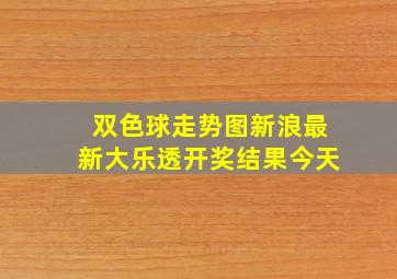 双色球走势图新浪最新大乐透开奖结果今天