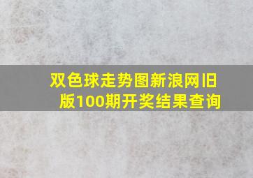 双色球走势图新浪网旧版100期开奖结果查询