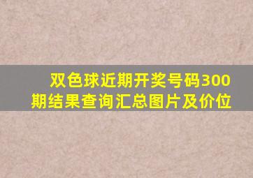 双色球近期开奖号码300期结果查询汇总图片及价位