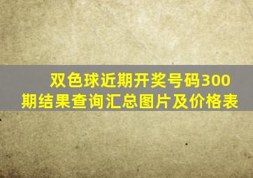 双色球近期开奖号码300期结果查询汇总图片及价格表