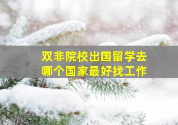 双非院校出国留学去哪个国家最好找工作