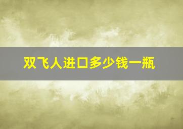 双飞人进口多少钱一瓶