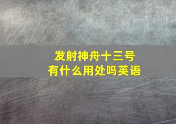 发射神舟十三号有什么用处吗英语