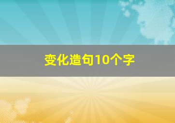 变化造句10个字