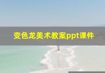 变色龙美术教案ppt课件