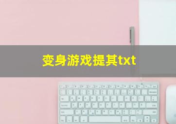 变身游戏提其txt