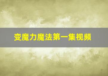 变魔力魔法第一集视频