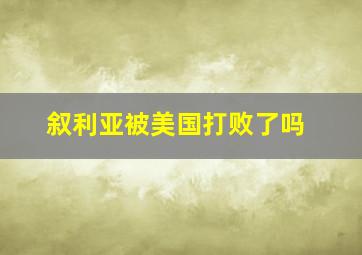 叙利亚被美国打败了吗