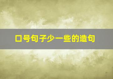 口号句子少一些的造句