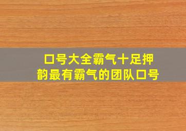 口号大全霸气十足押韵最有霸气的团队口号