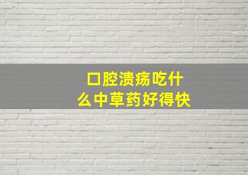 口腔溃疡吃什么中草药好得快