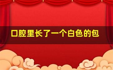 口腔里长了一个白色的包