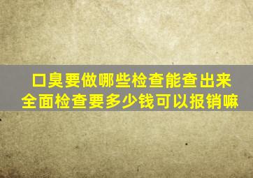 口臭要做哪些检查能查出来全面检查要多少钱可以报销嘛