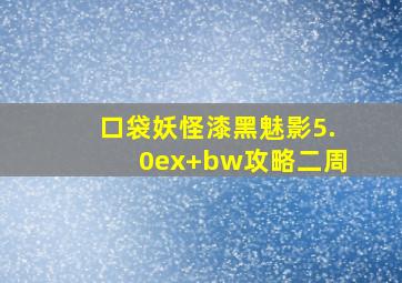 口袋妖怪漆黑魅影5.0ex+bw攻略二周