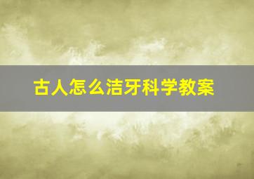 古人怎么洁牙科学教案