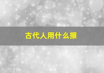 古代人用什么擦