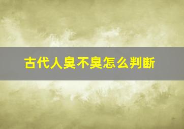 古代人臭不臭怎么判断