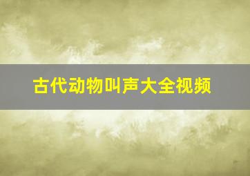 古代动物叫声大全视频