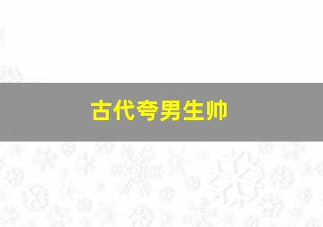 古代夸男生帅