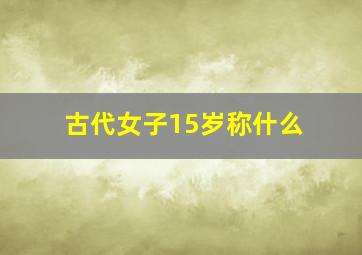 古代女子15岁称什么