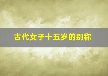 古代女子十五岁的别称