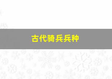 古代骑兵兵种