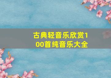 古典轻音乐欣赏100首纯音乐大全