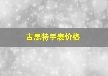 古思特手表价格