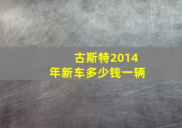 古斯特2014年新车多少钱一辆