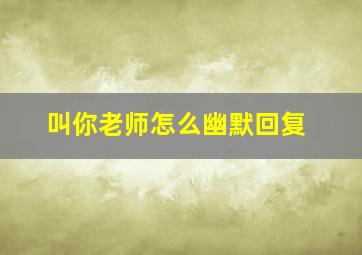 叫你老师怎么幽默回复