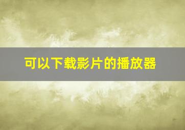 可以下载影片的播放器