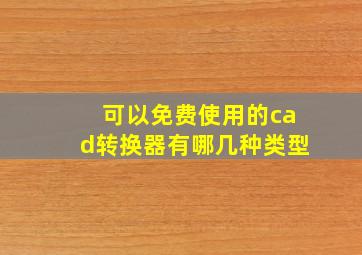 可以免费使用的cad转换器有哪几种类型