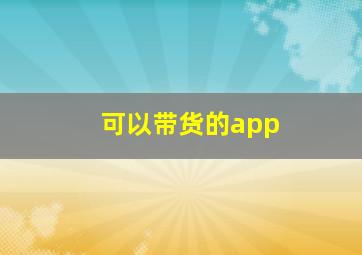 可以带货的app