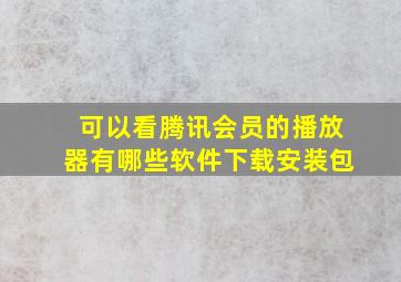 可以看腾讯会员的播放器有哪些软件下载安装包