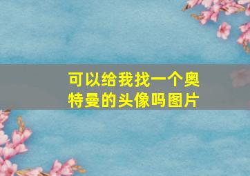 可以给我找一个奥特曼的头像吗图片