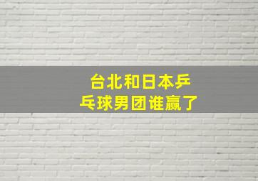 台北和日本乒乓球男团谁赢了