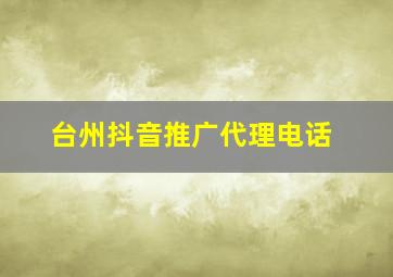 台州抖音推广代理电话