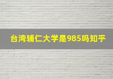 台湾辅仁大学是985吗知乎