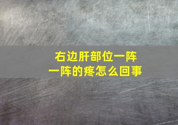 右边肝部位一阵一阵的疼怎么回事