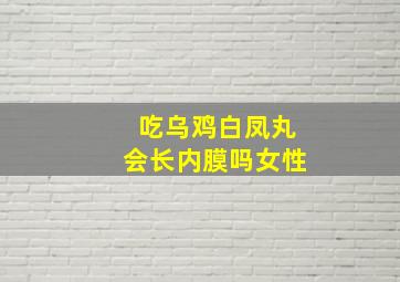 吃乌鸡白凤丸会长内膜吗女性