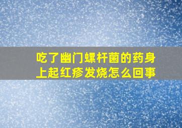 吃了幽门螺杆菌的药身上起红疹发烧怎么回事