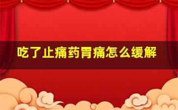 吃了止痛药胃痛怎么缓解