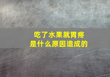 吃了水果就胃疼是什么原因造成的