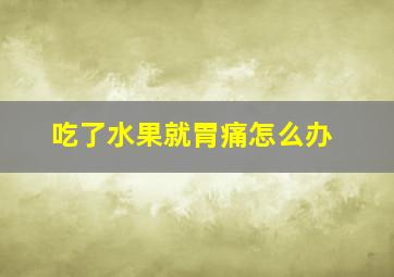 吃了水果就胃痛怎么办