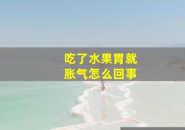 吃了水果胃就胀气怎么回事